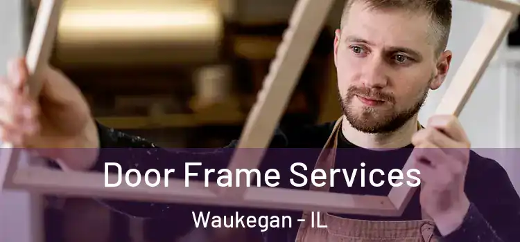 Door Frame Services Waukegan - IL