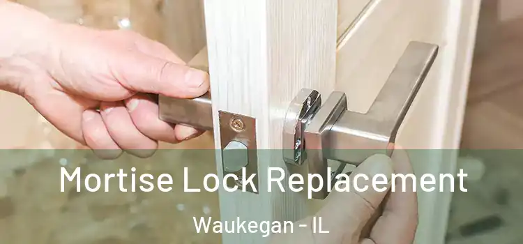 Mortise Lock Replacement Waukegan - IL